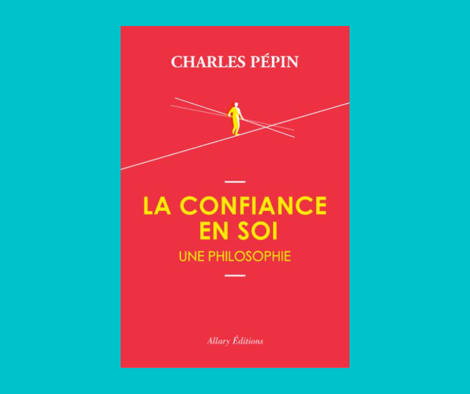  La confiance en soi, une philosophie – Charles Pépin